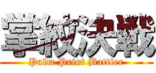 掌紋決戦 (Palm Print Battler)