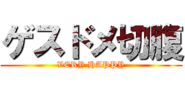 ゲスドメ切腹 (VERY HAPPY)