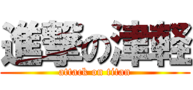 進撃の津軽 (attack on titan)