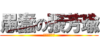 愚蠢の張芳瑜 (蠢到令人無語)