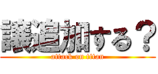 譲追加する？ (attack on titan)