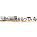 虫は道具をもっている (musihadouguwo motteiru)