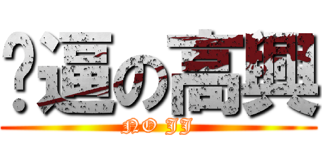 傻逼の高興 (NO JJ)