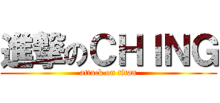 進撃のＣＨＩＮＧ (attack on titan)