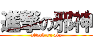 進撃の邪神 (attack on ata)