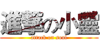 進撃の小靈 (attack on soul)