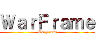 ＷａｒＦｒａｍｅ (WarFrame)