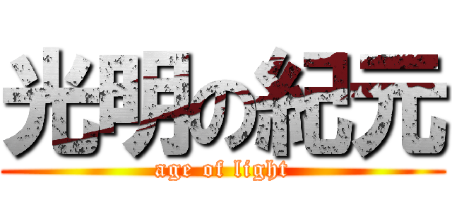光明の紀元 (age of light)