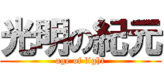光明の紀元 (age of light)