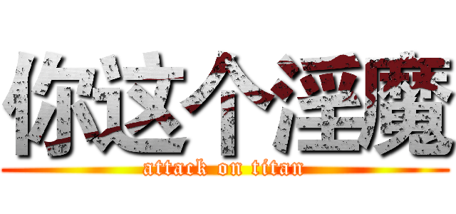 你这个淫魔 (attack on titan)