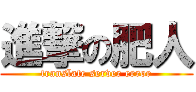 進撃の肥人 (translate server error)