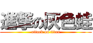 進撃の灰色蛙 (attack on titan)