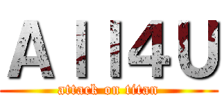 Ａｌｌ４Ｕ (attack on titan)