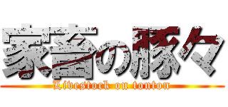 家畜の豚々 (Livestock on tonton)