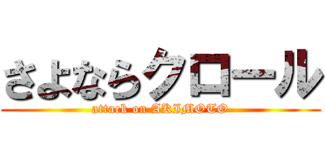 さよならクロール (attack on AKIMOTO)