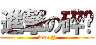 進撃の碎觉 (wan jj)