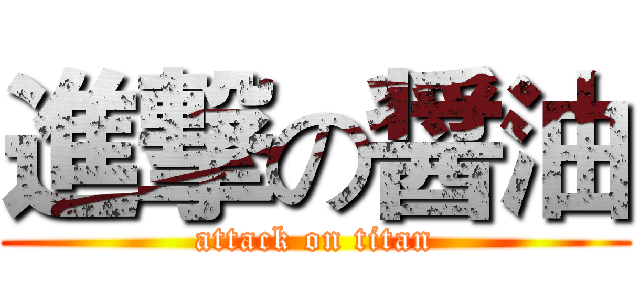 進撃の醤油 (attack on titan)