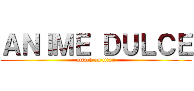 ＡＮＩＭＥ ＤＵＬＣＥ (attack on titan)