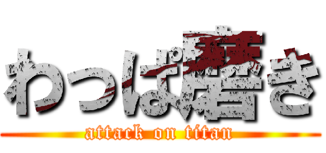 わっぱ磨き (attack on titan)