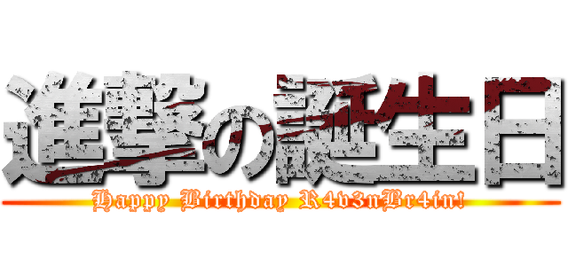 進撃の誕生日 (Happy Birthday R4v3nBr4in!)