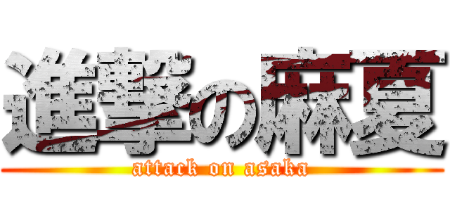 進撃の麻夏 (attack on asaka)