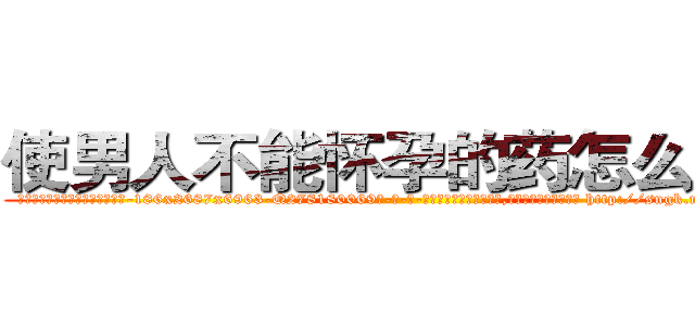 使男人不能怀孕的药怎么购买 (使男人不能怀孕的药怎么购买【电-186x2687x6963-Q278180069元-吉-药-业】我们做的是长期生意,靠的是老客户长期支持 http://sngk.net/Uy2O2E
)