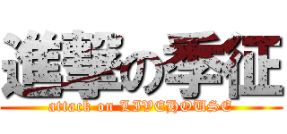 進撃の季征 (attack on LIVEHOUSE)