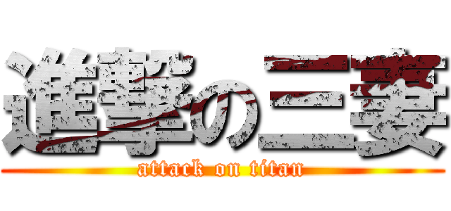 進撃の三妻 (attack on titan)