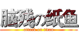 脑残の纸鱼 (attack on titan)