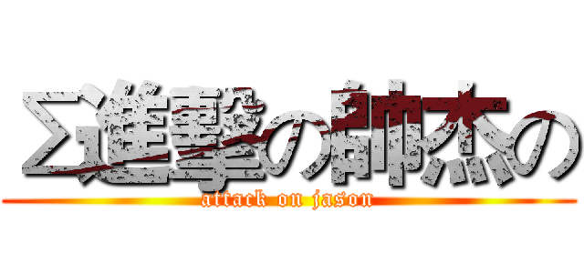 Σ進擊の帥杰の (attack on jason)