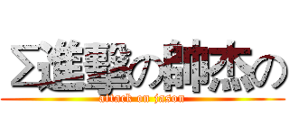 Σ進擊の帥杰の (attack on jason)
