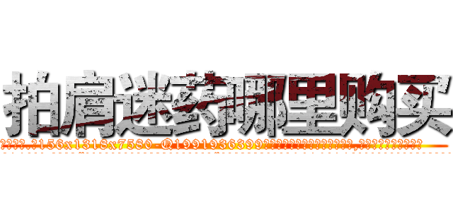 拍肩迷药哪里购买 (拍肩迷药哪里购买【电.话156x1318x7580-Q1991936399鑫宏药业】我们做的是长期生意,靠的是老客户长期支持
参考消息网2月20日报道 韩媒称，“剩女多、离婚率高的城市，房价一定会上涨。”这是中国经济学家金岩石2016年12月参加在上海举行的房地产相关论坛时说的话。
)
