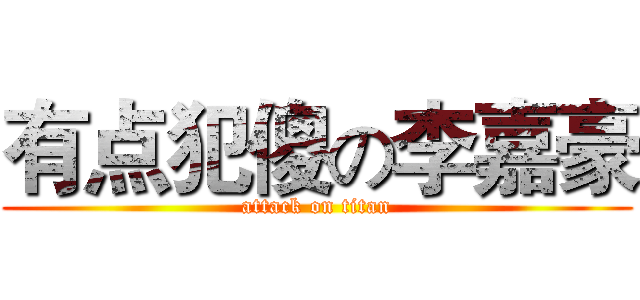 有点犯傻の李嘉豪 (attack on titan)