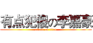 有点犯傻の李嘉豪 (attack on titan)