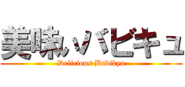美味いバビキュ (Delicious Babikyu)