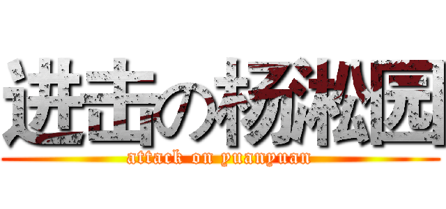 进击の杨淞园 (attack on yuanyuan)