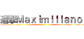 進撃Ｍａｘｉｍｉｌｉａｎｏ  ()