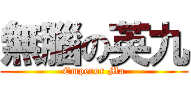 無腦の英九 (Emperor Ma)