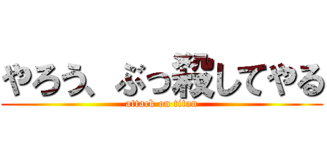 やろう、ぶっ殺してやる (attack on titan)