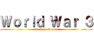 Ｗｏｒｌｄ Ｗａｒ ３ (We Love Russia)