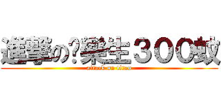 進撃の黃樂生３００蚊 (attack on titan)