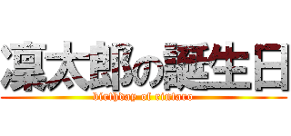 凜太郎の誕生日 (birthday of rintaro)