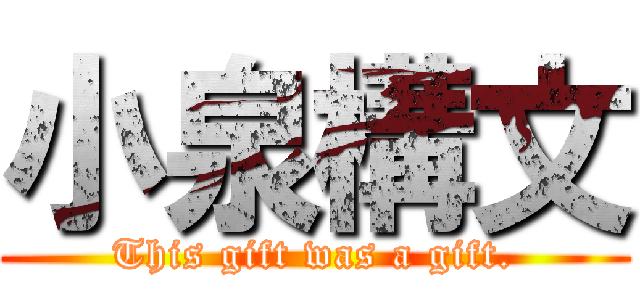 小泉構文 (This gift was a gift.)