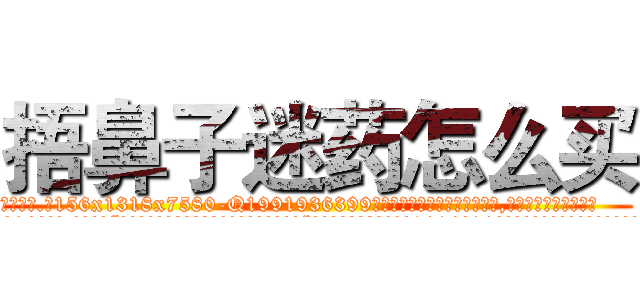 捂鼻子迷药怎么买 (捂鼻子迷药怎么买【电.话156x1318x7580-Q1991936399鑫宏药业】我们做的是长期生意,靠的是老客户长期支持
参考消息网2月20日报道 韩媒称，“剩女多、离婚率高的城市，房价一定会上涨。”这是中国经济学家金岩石2016年12月参加在上海举行的房地产相关论坛时说的话。
)