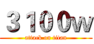 ３１００ｗ (attack on titan)