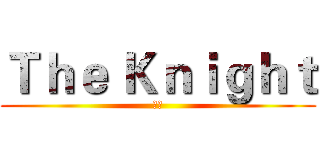 Ｔｈｅ Ｋｎｉｇｈｔ (骑士)