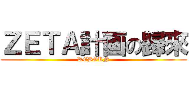 ＺＥＴＡ計画の歸來 (REBORN)