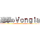 進撃のＶｏｎｇｌａ (attack on Vongla)
