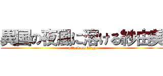 異国の夜風に溶ける紗由美 (attack on titan)