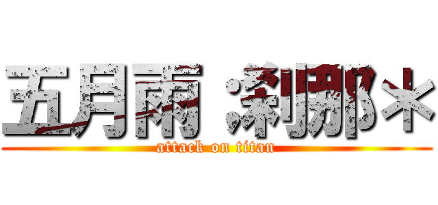 五月雨；刹那＊ (attack on titan)